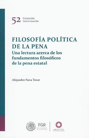 FILOSOFÍA POLÍTICA DE LA PENA, UNA LECTURA ACERCA DE LOS FUNDAMENTOS FILOSÓFICOS DE LA PENA ESTATAL. / NAVA TOVAR, ALEJANDRO.